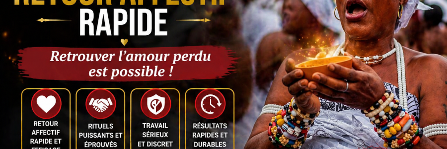spécialiste retour affectif rapide, retour affectif rapide sérieux, retour affectif rapide à distance, retour affectif rapide efficace, rituel retour affectif rapide